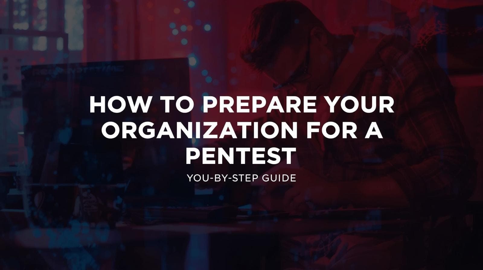 How to Prepare Your Organization for a Pentest: Step-by-Step Guide